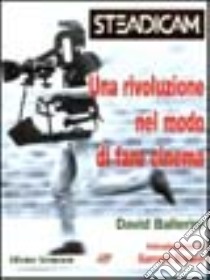 Steadicam. Una rivoluzione nel modo di fare cinema libro di Ballerini David