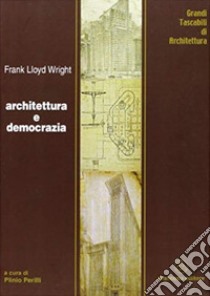 Architettura e democrazia libro di Wright Frank Lloyd; Perilli P. (cur.)
