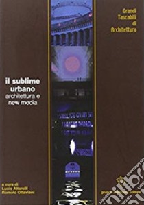 Il sublime urbano. Architettura e new media libro di Altarelli L. (cur.); Ottaviani R. (cur.)