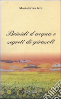 Brivi d'acqua e segreti di girasoli libro di Izzo Maria Teresa