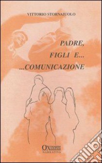 Padre, figli e... comunicazione libro di Stornaiuolo Vittorio