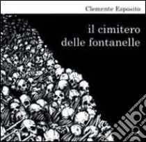 Il cimitero delle Fontanelle. Ediz. illustrata libro di Esposito Clemente