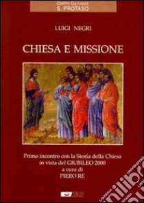 Chiesa e missione. Primo incontro con la storia della Chiesa in vista del giubileo 2000 libro di Negri Luigi; Re P. (cur.)