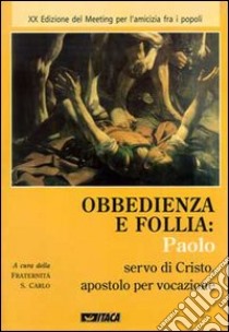 Obbedienza e follia. Paolo servo di Cristo apostolo per vocazione libro di Fraternità sacerdotale dei missionari di San Carlo Borromeo (cur.)