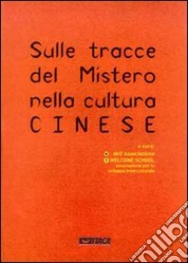 Sulle tracce del mistero nella cultura cinese libro di Associazione Welcome School (cur.)