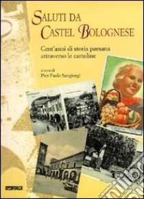 Saluti da Castel Bolognese libro di Sangiorgi P. P. (cur.)