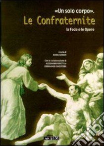 Un solo corpo. Le confraternite. La fede e le opere libro di Zardin D. (cur.)