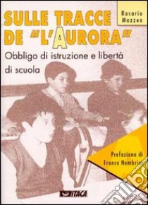 Sulle tracce de «L'Aurora». Obbligo di istruzione e libertà di scuola libro di Mazzeo Rosario