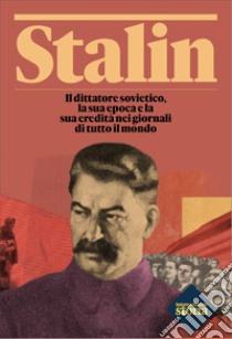 Stalin. Il dittatore sovietico, la sua epoca e la sua eredità nei giornali di tutto il mondo libro di Internazionale (cur.)
