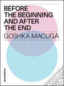 Before the beginning and after the end. Goshka Macuga. Ediz. multilingue libro di Mainetti M. (cur.)