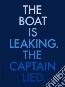 The boat is leaking. The captain lied. Catalogo della mostra (Venezia, 13 maggio-26 novembre 2017). Ediz. italiana e inglese libro di Kittelmann U. (cur.)