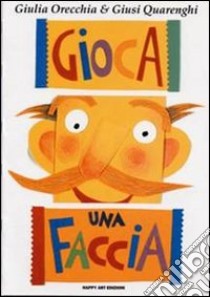 Gioca una faccia libro di Quarenghi Giusi; Orecchia Giulia