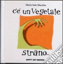 C'è un vegetale strano libro di Macchia Maria Sole