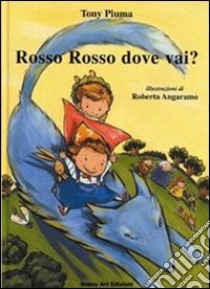 Rosso Rosso dove vai? libro di Piuma Tony; Angaramo Roberta