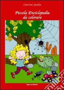 Piccola enciclopedia da colorare libro di Spadea Caterina; Corti Elisabetta