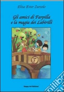 Gli amici di Farpilla e la magia del Labirilli libro di Zurzolo Elisa E.; Sabbadini Elisabetta