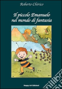 Il piccolo Emanuele nel mondo di fantasia libro di Chirico Roberto