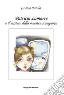 Patricia Lamarre e il mistero della maestra scomparsa libro di Meola Grazia