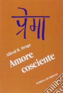 Amore cosciente libro di Orage Alfred R.