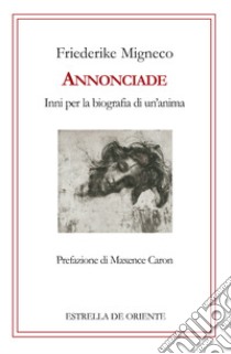 Annonciade. Inni per la biografia di un'anima libro di Migneco Friederike