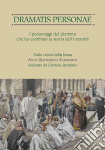 Dramatis personae. I personaggi del dramma che ha cambiato la storia dell'umanità libro di Emmerick Anna K.; Messina M. (cur.)