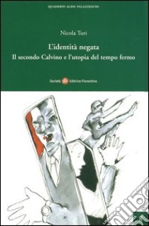 L'identità negata. Il secondo Calvino e l'utopia del tempo fermo libro di Turi Nicola