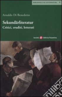 Sekundärliteratur. Critici, eruditi, letterati libro di Di Benedetto Arnaldo