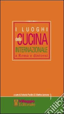 Luoghi della cucina internazionale a Roma e dintorni libro di Paolini Antonio; Iannone Martino