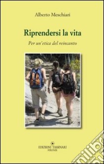 Riprendersi la vita. Per un'etica del reincanto libro di Meschiari Alberto