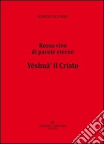 Yéshufi' il Cristo. Rosso vivo di parole eterne libro di Olivieri Nunzio