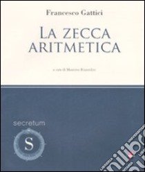 La zecca aritmetica libro di Gattici Francesco; Rizzardini M. (cur.)