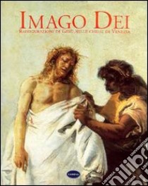 Imago Dei. Raffigurazioni di Gesù nelle chiese di Venezia libro di Fornezza A. (cur.)