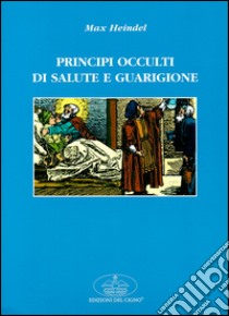 Principi occulti di salute e guarigione libro di Heindel Max; Belloli D. (cur.)