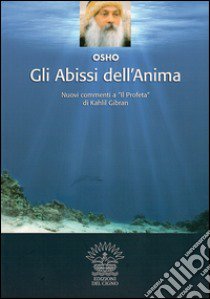 Gli abissi dell'anima. Altri commenti a «Il profeta» di Kahlil Gibran libro di Osho; Belloli D. (cur.)