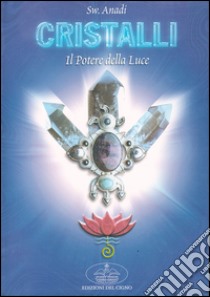 Cristalli: il potere della luce per il riequilibrio psicofisico libro di Anadi (swami); Belloli D. (cur.)