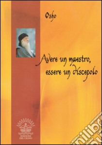 Avere un maestro, essere un discepolo libro di Osho