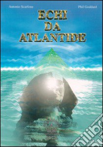 Echi da Atlantide libro di Scarfone Antonio; Goddard Phil; Belloli D. (cur.)