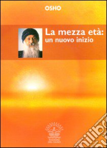 La mezza età: un nuovo inizio libro di Osho; Belloli D. (cur.)