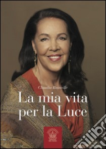 La mia vita per la Luce libro di Rainville Claudia