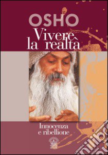 Vivere la realtà. Innocenza e ribellione libro di Osho