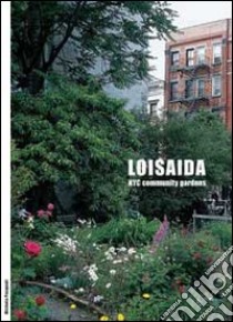 Loisaida. NYC Community Gardens. Ediz. italiana e inglese libro di Pasquali Michela; Maffi Mario; Venturi Ferriolo Massimo