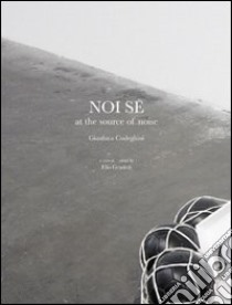 Noi se. At the source of noise. Catalogo della mostra. Ediz. multilingue libro di Codeghini Gianluca; Grazioli E. (cur.)