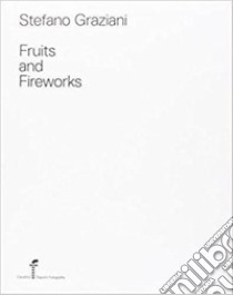 Fruits and fireworks. Ediz. multilingue libro di Graziani Stefano; Garutti F. (cur.)