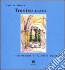 Treviso ciara libro di Ortica Letizia; Bolondi Oliviero