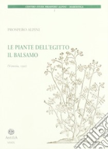 Le piante dell'Egitto. Il balsamo libro di Cappelletti Elsa M.; Ongaro Giuseppe