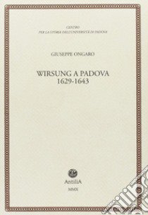 Wirsung a Padova. 1629-1643 libro di Ongaro Giuseppe