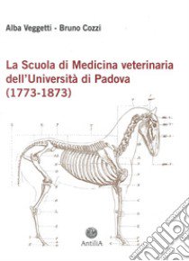 La scuola di medicina veterinaria dell'Università di Padova (1773-1873) libro di Veggetti Alba; Cozzi Bruno