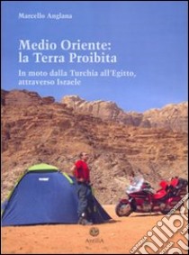 Medio Oriente: la terra proibita. In moto dalla Turchia all'Egitto, attraverso Israele libro di Anglana Marcello