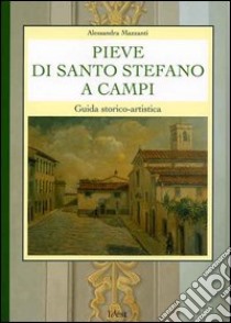 Pieve di Santo Stefano a Campi. Guida storico-artistica libro di Mazzanti Alessandra; Rizzo V. (cur.)