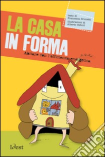 La casa in forma. Abitare con l'efficienza energetica. Nuova ediz. libro di Brunetti Francesca